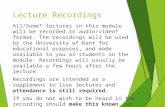 Lecture Recordings All/Some* lectures in this module will be recorded in audio/video* format. The recordings will be used by the University of Kent for.