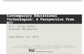Contemporary Educational Technologies: A Perspective from MIT M.S. Vijay Kumar Brandon Muramatsu September 14, 2013 1 Unless otherwise specified this work.