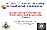 Worshipful Masters Workshop Generational Leadership Understanding Generational Membership and Leadership Issues Ill. Michael Smith, 33° JGW SGIG in South.