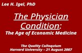 Lee H. Igel, PhD The Physician Condition: The Age of Economic Medicine The Quality Colloquium Harvard University – 21 August 2007.