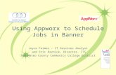 Using Appworx to Schedule Jobs in Banner Joyce Feimer - IT Services Analyst and Eric Raznick- Director, ITS San Mateo County Community College District.
