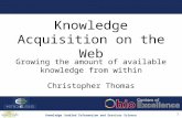 Knowledge Enabled Information and Services Science Knowledge Acquisition on the Web Growing the amount of available knowledge from within Christopher Thomas.