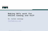 1 © 2004 Cisco Systems, Inc. All rights reserved. Making NATs work for Online Gaming and VoIP Dr. Cullen Jennings fluffy@cisco.com.