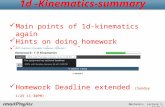 Mechanics Lecture 1, Slide 1 1d -Kinematics-summary Main points of 1d-kinematics again Hints on doing homework Homework Examples Homework Deadline extended.