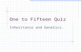One to Fifteen Quiz Inheritance and Genetics.. Rules Can you answer fifteen questions correctly. Read the question and pick the answer you think is correct.