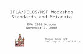 IFLA/DELOS/NSF Workshop Standards and Metadata EVA 2000 Moscow November 2, 2000 Thomas BakerGMD Carl LagozeCornell Univ.