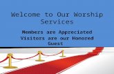 Welcome to Our Worship Services Members are Appreciated Visitors are our Honored Guest.