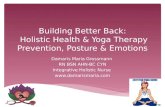Building Better Back: Holistic Health & Yoga Therapy Prevention, Posture & Emotions Damaris Maria Grossmann RN BSN AHN-BC CYN Integrative Holistic Nurse.