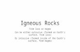 Igneous Rocks From lava or magma Can be either extrusive (formed on Earth’s surface, from lava) Or intrusive (formed inside of the Earth’s surface, from.
