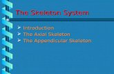 The Skeleton System  Introduction  The Axial Skeleton  The Appendicular Skeleton.