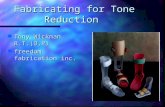 Fabricating for Tone Reduction n Tony Wickman R.T.(O,P) n freedom fabrication inc.