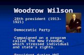 Woodrow Wilson 28th president (1913-1921) 28th president (1913-1921) Democratic Party Democratic Party Campaigned on a program called the New Freedom,