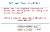ECD and Post Conflict 1.What are the biggest unanswered questions about peace building with young children? (What research questions should we prioritise?)