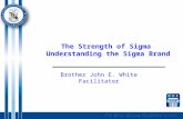 The Strength of Sigma Understanding the Sigma Brand Brother John E. White Facilitator.