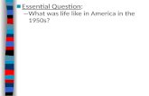 ■ Essential Question: – What was life like in America in the 1950s?