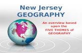 New Jersey GEOGRAPHY An overview based upon the FIVE THEMES of GEOGRAPHY.