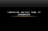 COMPARING ANCIENT ROME TO BARRHAVEN. PROBLEMS: -The term ‘compare’- similarities or differences? -What platform to use… Visual aids and explanations -Maps…