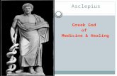 Asclepius Greek God of Medicine & Healing. Hippocrates The Conner stone of Hippocrates medical work are: his high standard of ethical conduct his insistence.