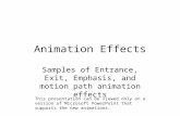 Animation Effects Samples of Entrance, Exit, Emphasis, and motion path animation effects This presentation can be viewed only on a version of Microsoft.