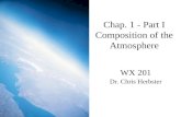 Chap. 1 - Part I Composition of the Atmosphere WX 201 Dr. Chris Herbster.