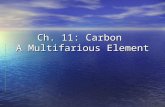 Ch. 11: Carbon A Multifarious Element. Why Carbon? Versatility Versatility Single, double, triple bonds Single, double, triple bonds Structural diversity.