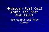 Hydrogen Fuel Cell Cars: The Best Solution? Tim Cahill and Ryan Saran.