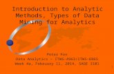 1 Peter Fox Data Analytics – ITWS-4963/ITWS-6965 Week 4a, February 11, 2014, SAGE 3101 Introduction to Analytic Methods, Types of Data Mining for Analytics.