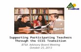 Supporting Participating Teachers Through the CCSS Transition BTSA Advisory Board Meeting October 25, 2013.