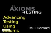 AXIOMS Paul Gerrard THE TESTING OF Advancing Testing Using Axioms.