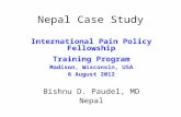 Nepal Case Study International Pain Policy Fellowship Training Program Madison, Wisconsin, USA 6 August 2012 Bishnu D. Paudel, MD Nepal.