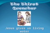 Jesus gives us living water Today’s Bible Verse Jesus answered, "Everyone who drinks this water will be thirsty again, but whoever drinks the water I.