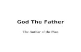 God The Father The Author of the Plan. 2 God, the Father The Father as the First Person The Holy Trinity the Father the Son the Holy Spirit the First