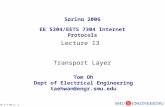 TO 3-7-06 p. 1 Spring 2006 EE 5304/EETS 7304 Internet Protocols Tom Oh Dept of Electrical Engineering taehwan@engr.smu.edu Lecture 13 Transport Layer.