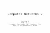 Computer Networks 2 Lecture 2 TCP – I - Transport Protocols: TCP Segments, Flow control and Connection Setup.