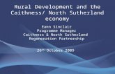 Rural Development and the Caithness/ North Sutherland economy Eann Sinclair Programme Manager Caithness & North Sutherland Regeneration Partnership 26.