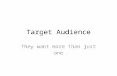 Target Audience They want more than just one. There is more than one type of audience targeted every time. Primary Secondary Tertiary