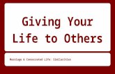 Giving Your Life to Others Marriage & Consecrated Life: Similarities.