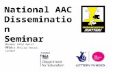 National AAC Dissemination Seminar Monday 22nd April 2013 Prince Philip House, London Funded by London & South East.