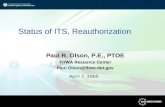 Status of ITS, Reauthorization Paul R. Olson, P.E., PTOE FHWA Resource Center Paul.Olson@fhwa.dot.gov April 7, 2005.