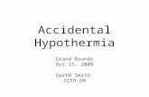 Accidental Hypothermia Grand Rounds Oct 15, 2009 Garth Smith CCFP-EM.