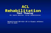 ACL Rehabilitation Paul Thawley MSc (Sports Medicine), Pg Dip (Rehabilitation) Rehabilitated 250 ACLR (65 in Olympic athletes) over 15 years.