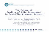 1 The Future of Quality of Life Assessment in Cost-Effectiveness Research Prof. Jan J. v. Busschbach, Ph.D. Erasmus MC Medical Psychology and Psychotherapy