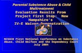 Parental Substance Abuse & Child Maltreatment Evaluation Results From Project First Step: New Hampshire’s IV-E Waiver Demonstration NCSACW First National.