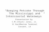 “Barging Petcoke Through The Mississippi and Intercoastal Waterways” Presentation by C.M.(Chuck) Jones, Jr. IC RailMarine Terminal Convent, LA.