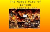The Great Fire of London By Cedar Class The year was 1666, Late one September night, The baker’s shop in Pudding Lane Had a raging fire in sight. The.