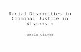 Racial Disparities in Criminal Justice in Wisconsin Pamela Oliver.