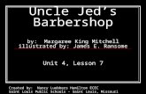 Uncle Jed’s Barbershop by: Margaree King Mitchell illustrated by: James E. Ransome Unit 4, Lesson 7 Created by: Nancy Luebbers Hamilton ECEC Saint Louis.