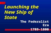 Launching the New Ship of State The Federalist Era 1789-1800.