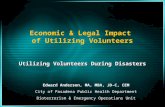 Economic & Legal Impact of Utilizing Volunteers Utilizing Volunteers During Disasters Edward Anderson, MA, MBA, JD-C, CEM City of Pasadena Public Health.