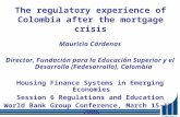 The regulatory experience of Colombia after the mortgage crisis Mauricio Cárdenas Director, Fundación para la Educación Superior y el Desarrollo (Fedesarrollo),